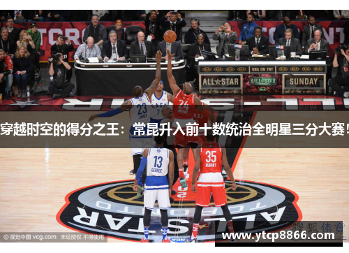 穿越时空的得分之王：常昆升入前十数统治全明星三分大赛！